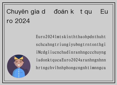 Chuyên gia dự đoán kết quả Euro 2024