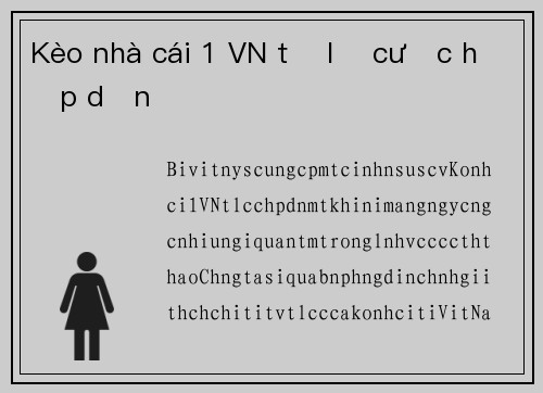 Kèo nhà cái 1 VN tỷ lệ cược hấp dẫn